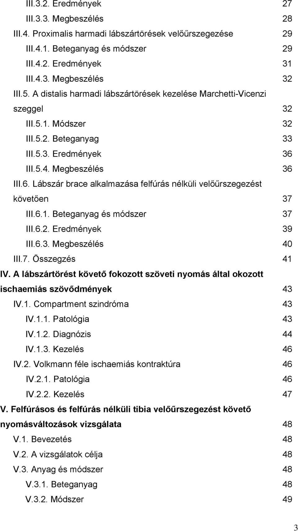 III.5.4. Megbeszélés 36 III.6. Lábszár brace alkalmazása felfúrás nélküli velőűrszegezést követően 37 III.6.1. Beteganyag és módszer 37 III.6.2. Eredmények 39 III.6.3. Megbeszélés 40 III.7. Összegzés 41 IV.