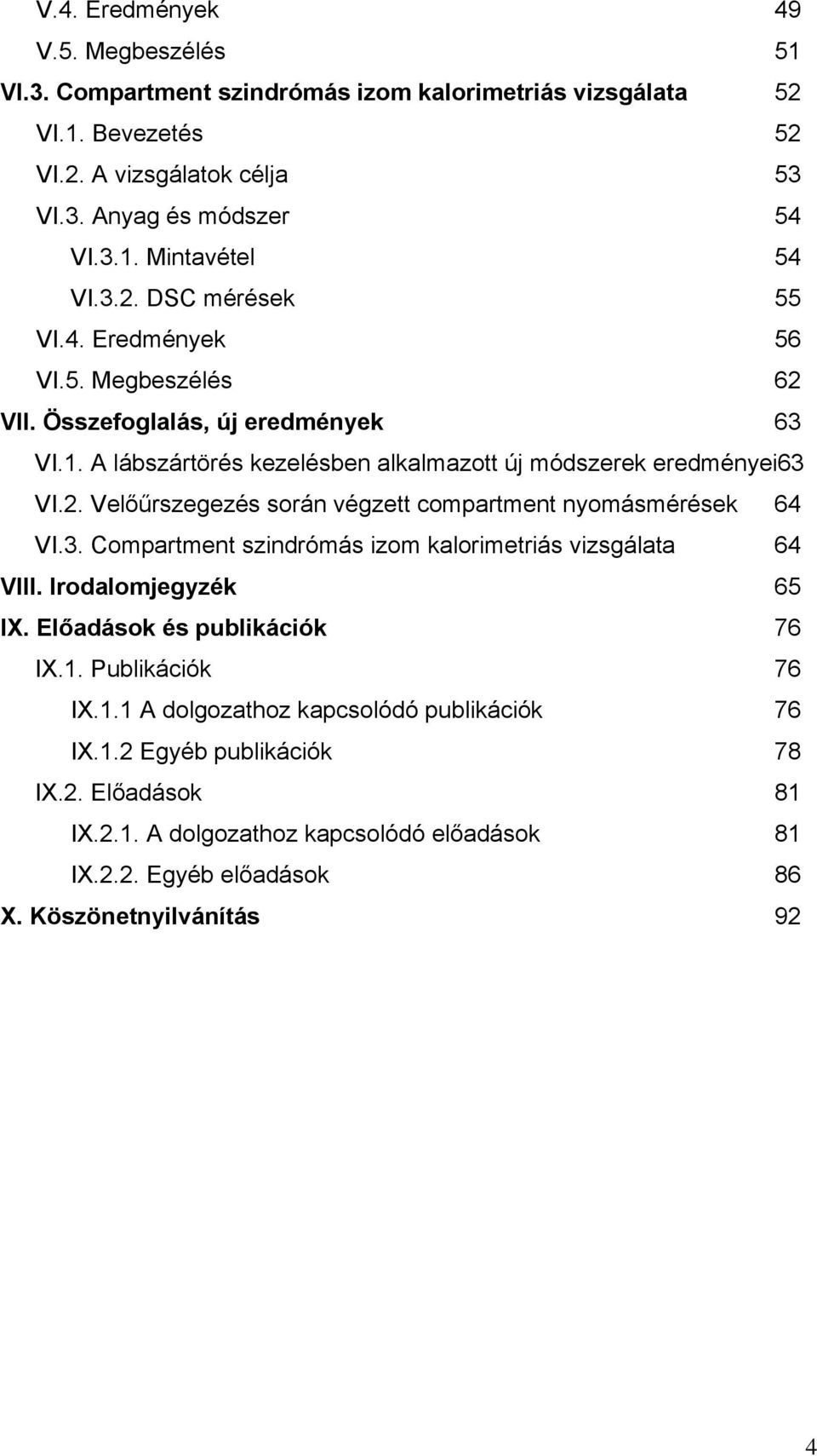 3. Compartment szindrómás izom kalorimetriás vizsgálata 64 VIII. Irodalomjegyzék 65 IX. Előadások és publikációk 76 IX.1. Publikációk 76 IX.1.1 A dolgozathoz kapcsolódó publikációk 76 IX.1.2 Egyéb publikációk 78 IX.