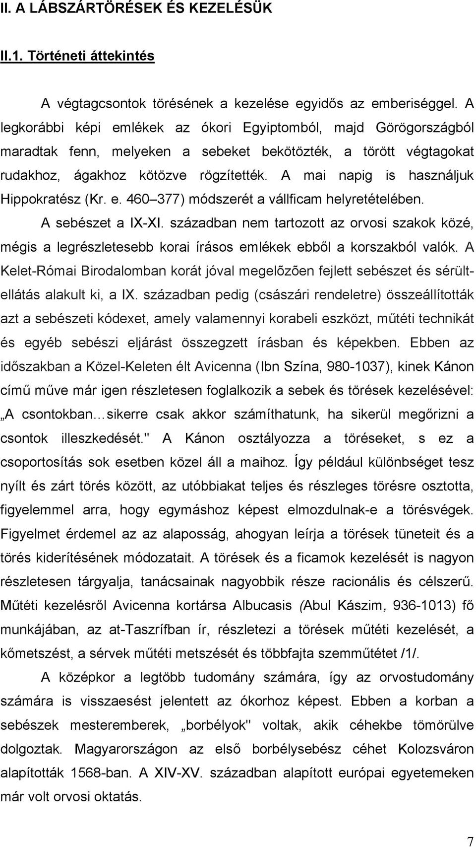 A mai napig is használjuk Hippokratész (Kr. e. 460 377) módszerét a vállficam helyretételében. A sebészet a IX-XI.