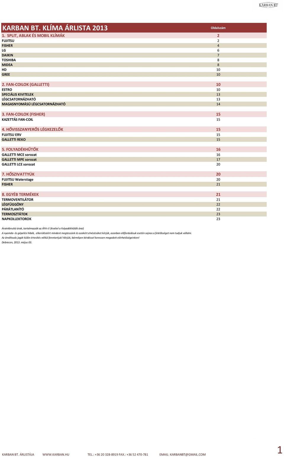 HŐVISSZANYERŐS LÉGKEZELŐK 15 FUJITSU ERV 15 GALLETTI REKO 15 5. FOLYADÉKHŰTŐK 16 GALLETTI MCE sorozat 16 GALLETTI MPE sorozat 17 GALLETTI LCE sorozat 20 7.