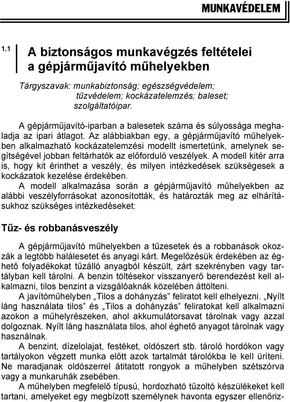 Az alábbiakban egy, a gépjárműjavító műhelyekben alkalmazható kockázatelemzési modellt ismertetünk, amelynek segítségével jobban feltárhatók az előforduló veszélyek.