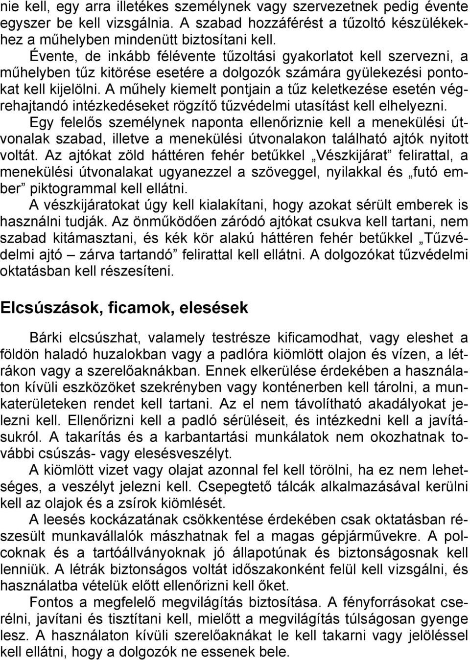 A műhely kiemelt pontjain a tűz keletkezése esetén végrehajtandó intézkedéseket rögzítő tűzvédelmi utasítást kell elhelyezni.