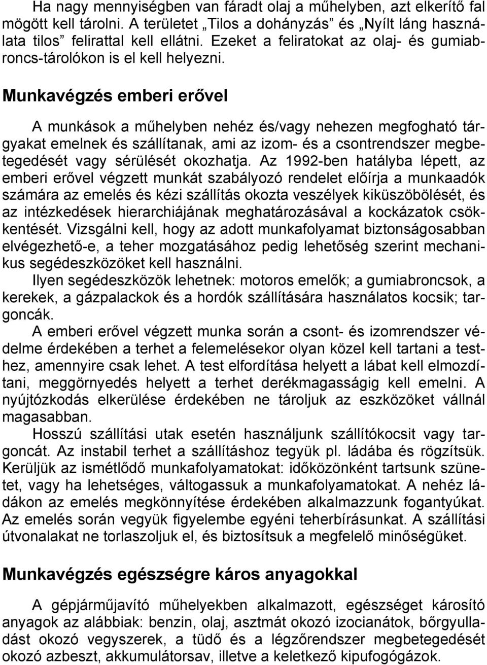 Munkavégzés emberi erővel A munkások a műhelyben nehéz és/vagy nehezen megfogható tárgyakat emelnek és szállítanak, ami az izom- és a csontrendszer megbetegedését vagy sérülését okozhatja.