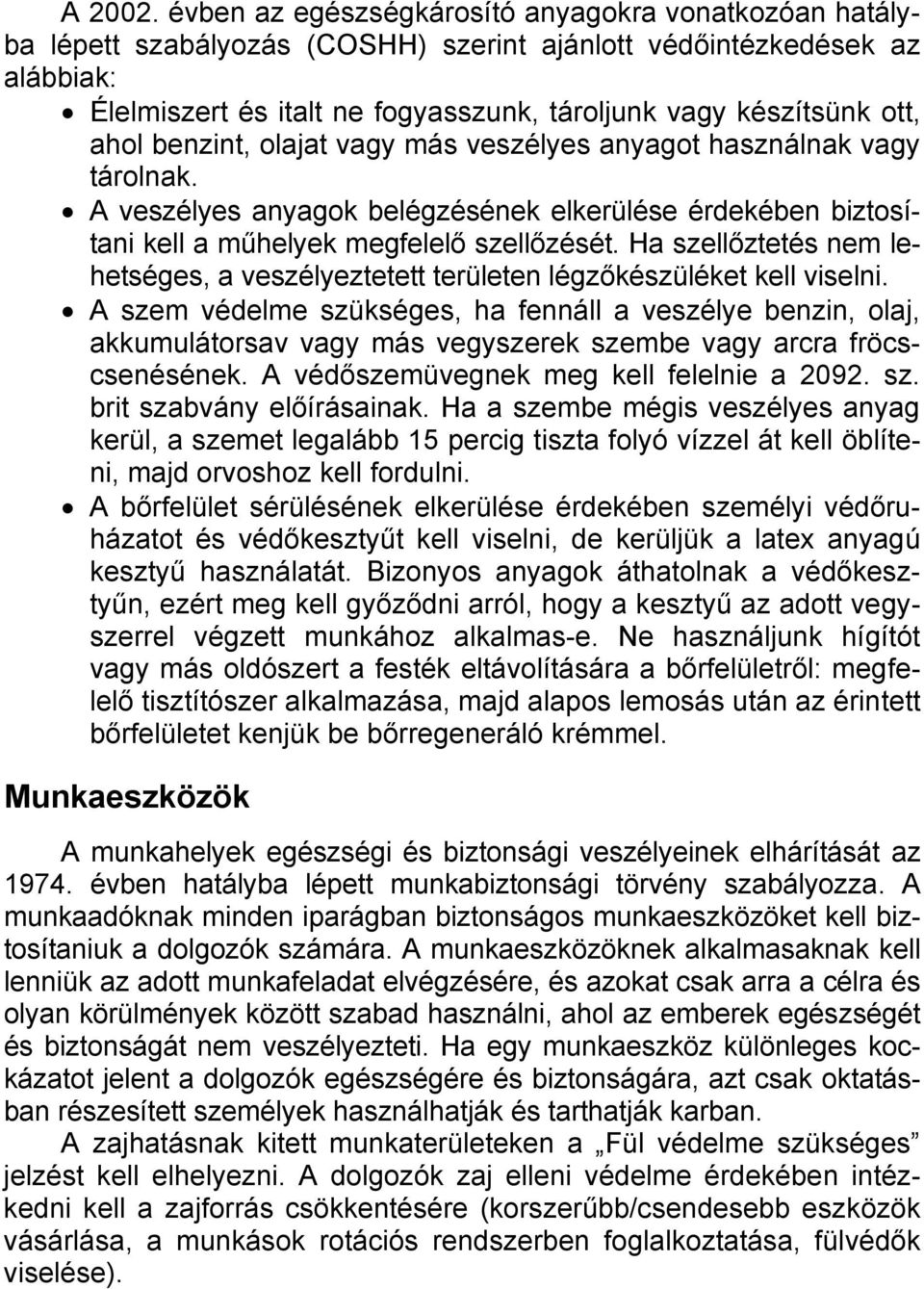 ahol benzint, olajat vagy más veszélyes anyagot használnak vagy tárolnak. A veszélyes anyagok belégzésének elkerülése érdekében biztosítani kell a műhelyek megfelelő szellőzését.