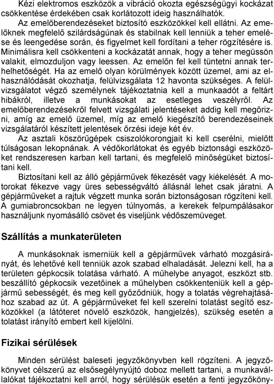Minimálisra kell csökkenteni a kockázatát annak, hogy a teher megüssön valakit, elmozduljon vagy leessen. Az emelőn fel kell tüntetni annak terhelhetőségét.