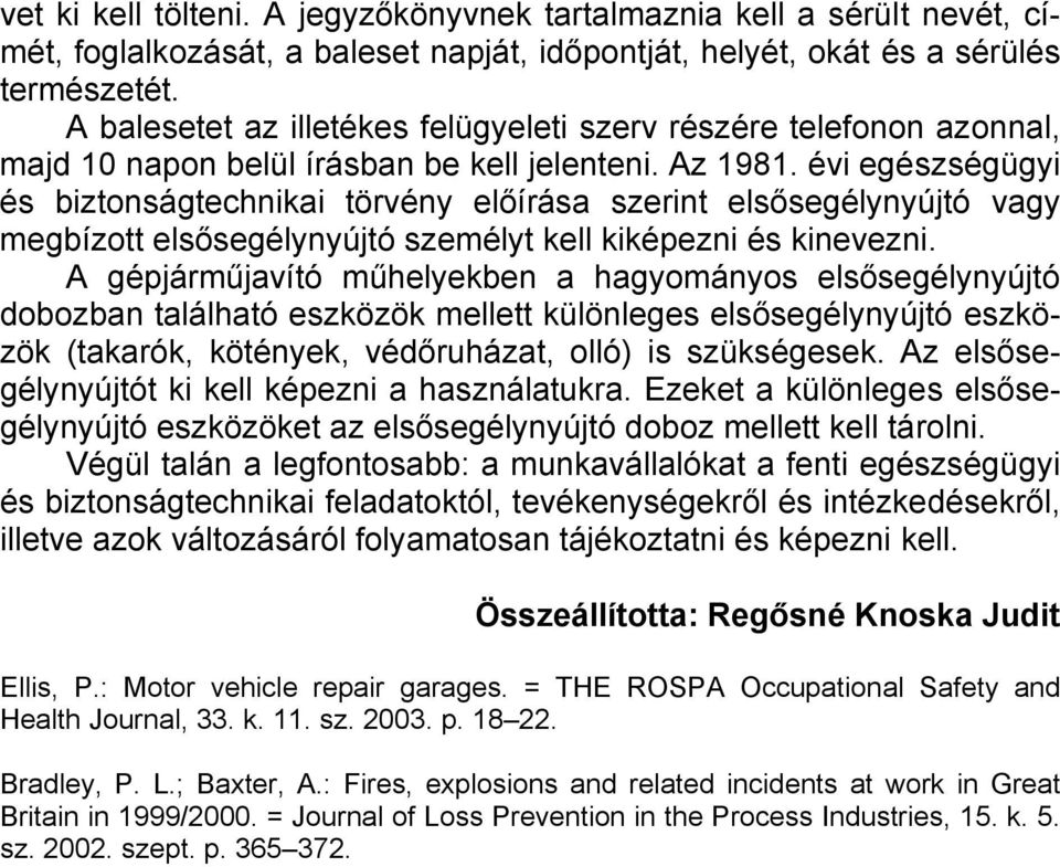 évi egészségügyi és biztonságtechnikai törvény előírása szerint elsősegélynyújtó vagy megbízott elsősegélynyújtó személyt kell kiképezni és kinevezni.
