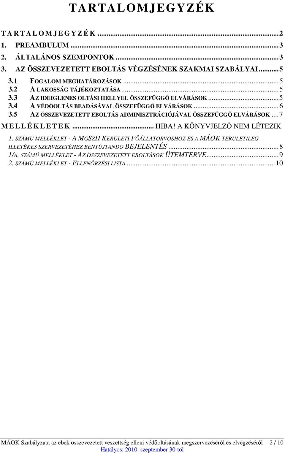 ..7 M E L L É K L E T E K... HIBA! A KÖNYVJELZŐ NEM LÉTEZIK. 1. SZÁMÚ MELLÉKLET - A MGSZH KERÜLETI FŐÁLLATORVOSHOZ ÉS A MÁOK TERÜLETILEG ILLETÉKES SZERVEZETÉHEZ BENYÚJTANDÓ BEJELENTÉS...8 1/A.