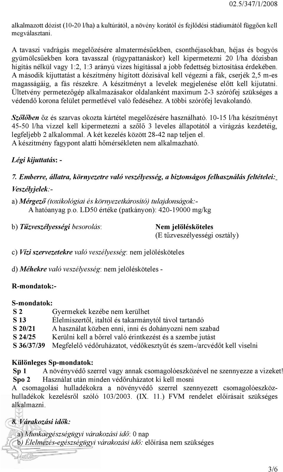 arányú vizes hígítással a jobb fedettség biztosítása érdekében. A második kijuttatást a készítmény hígított dózisával kell végezni a fák, cserjék 2,5 m-es magasságáig, a fás részekre.