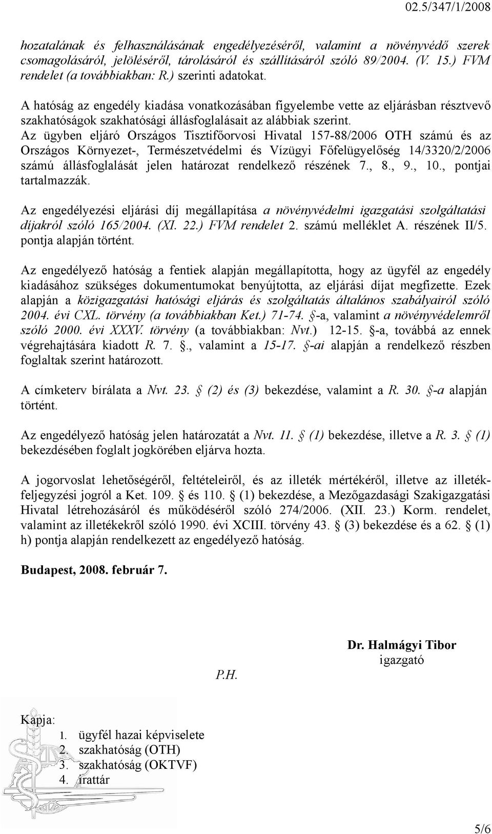 A hatóság az engedély kiadása vonatkozásában figyelembe vette az eljárásban résztvevő szakhatóságok szakhatósági állásfoglalásait az alábbiak szerint.