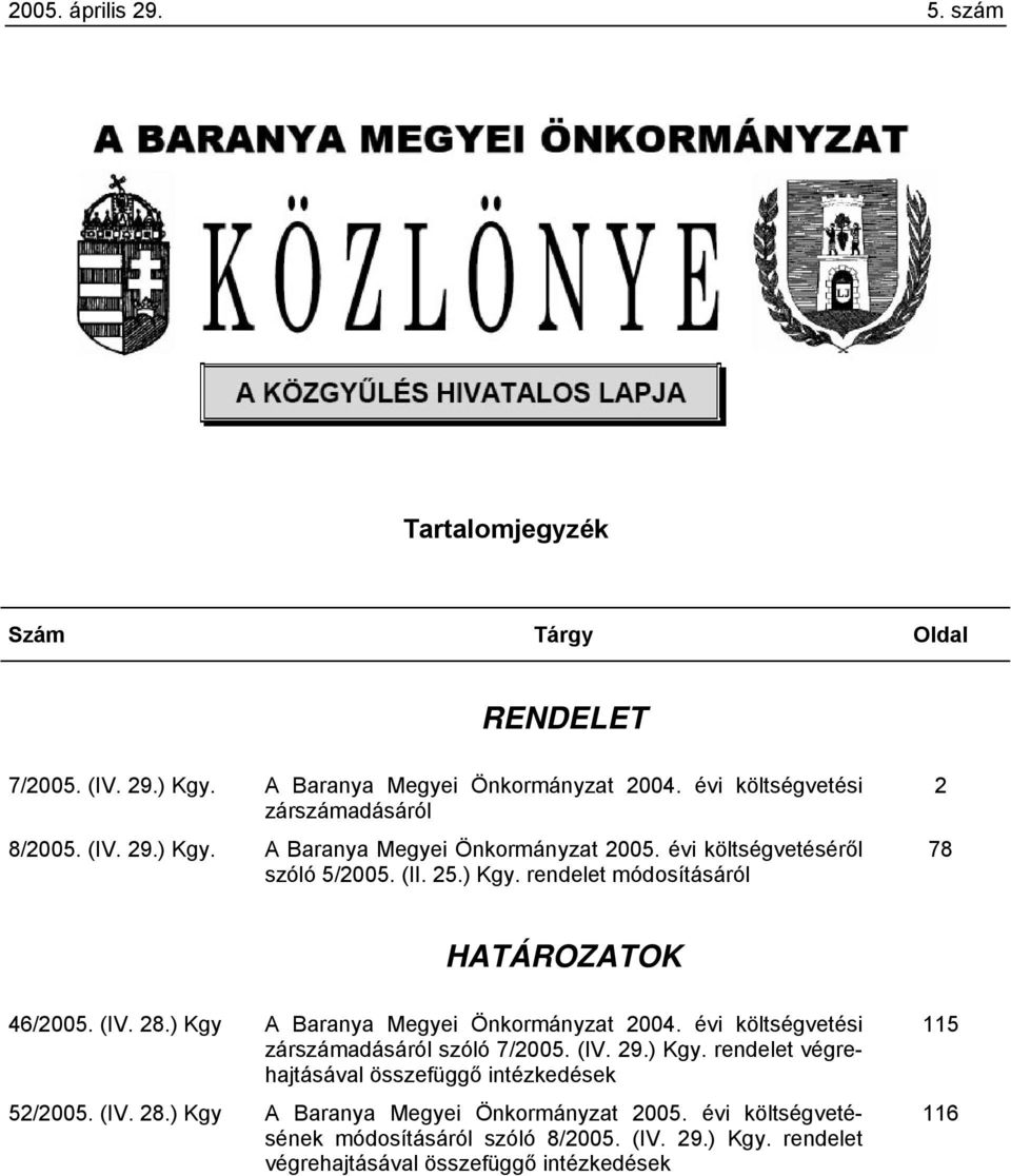 ) Kgy A Baranya Megyei Önkormányzat 2004. évi költségvetési zárdásáról szóló 7/2005. (IV. 29.) Kgy. rendelet végrehajtásával összefüggő intézkedések 52/2005. (IV. 28.