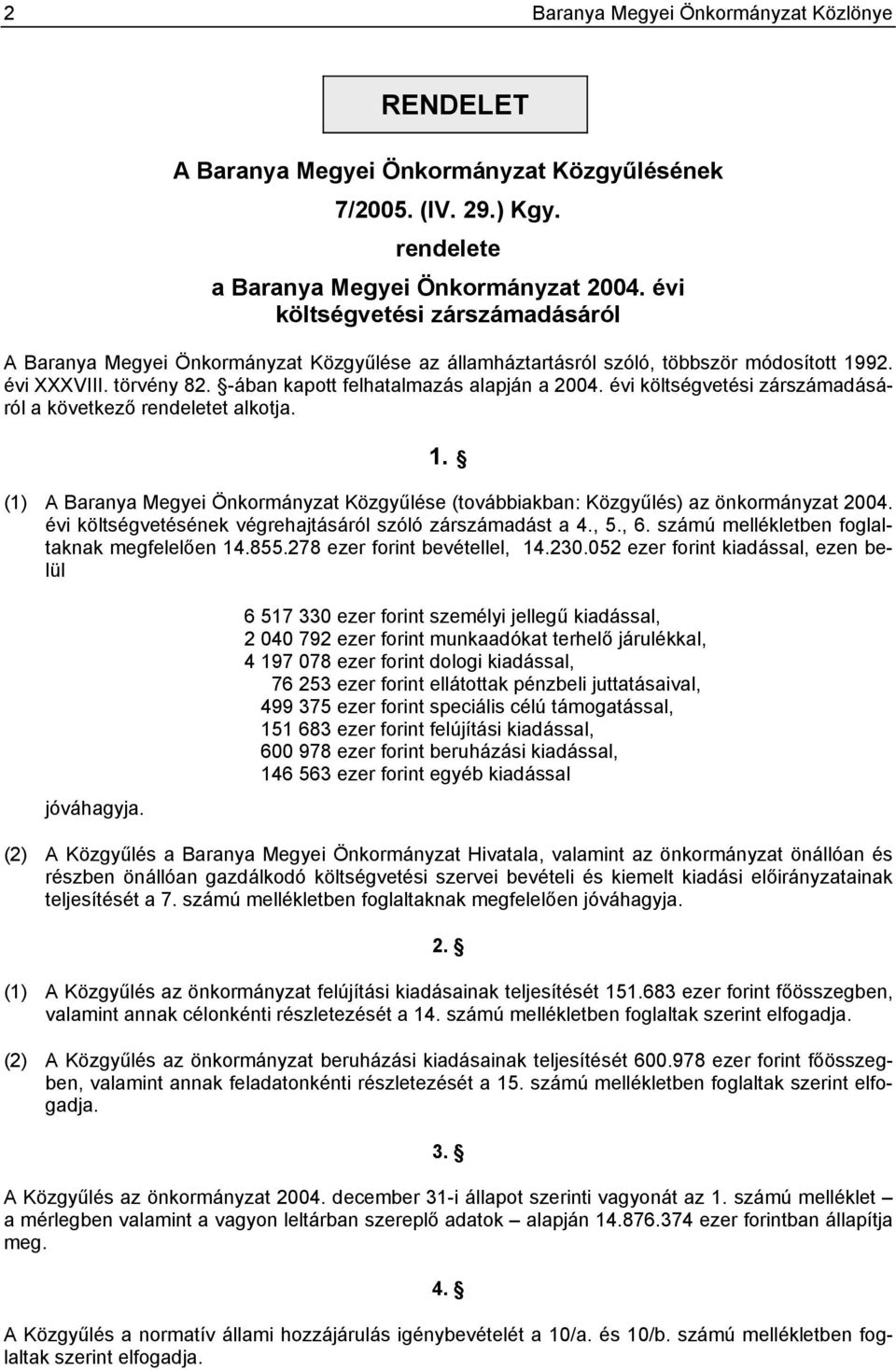 évi költségvetési zárdásáról a következő rendeletet alkotja. 1. (1) A Baranya Megyei Önkormányzat Közgyűlése (továbbiakban: Közgyűlés) az önkormányzat 2004.