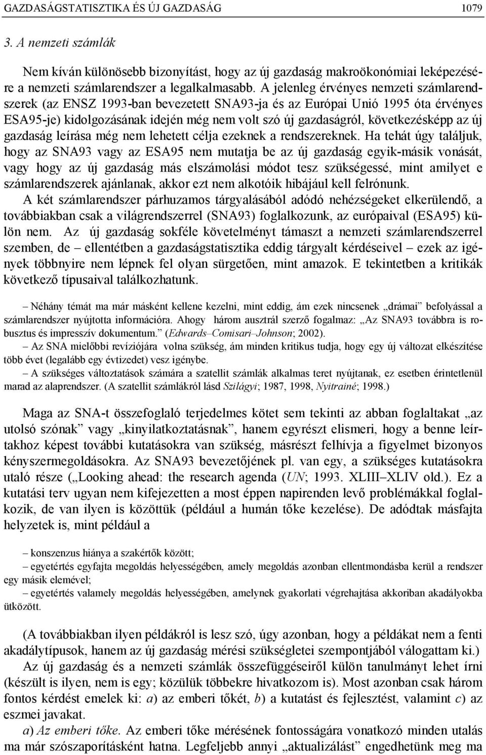 az új gazdaság leírása még nem lehetett célja ezeknek a rendszereknek.