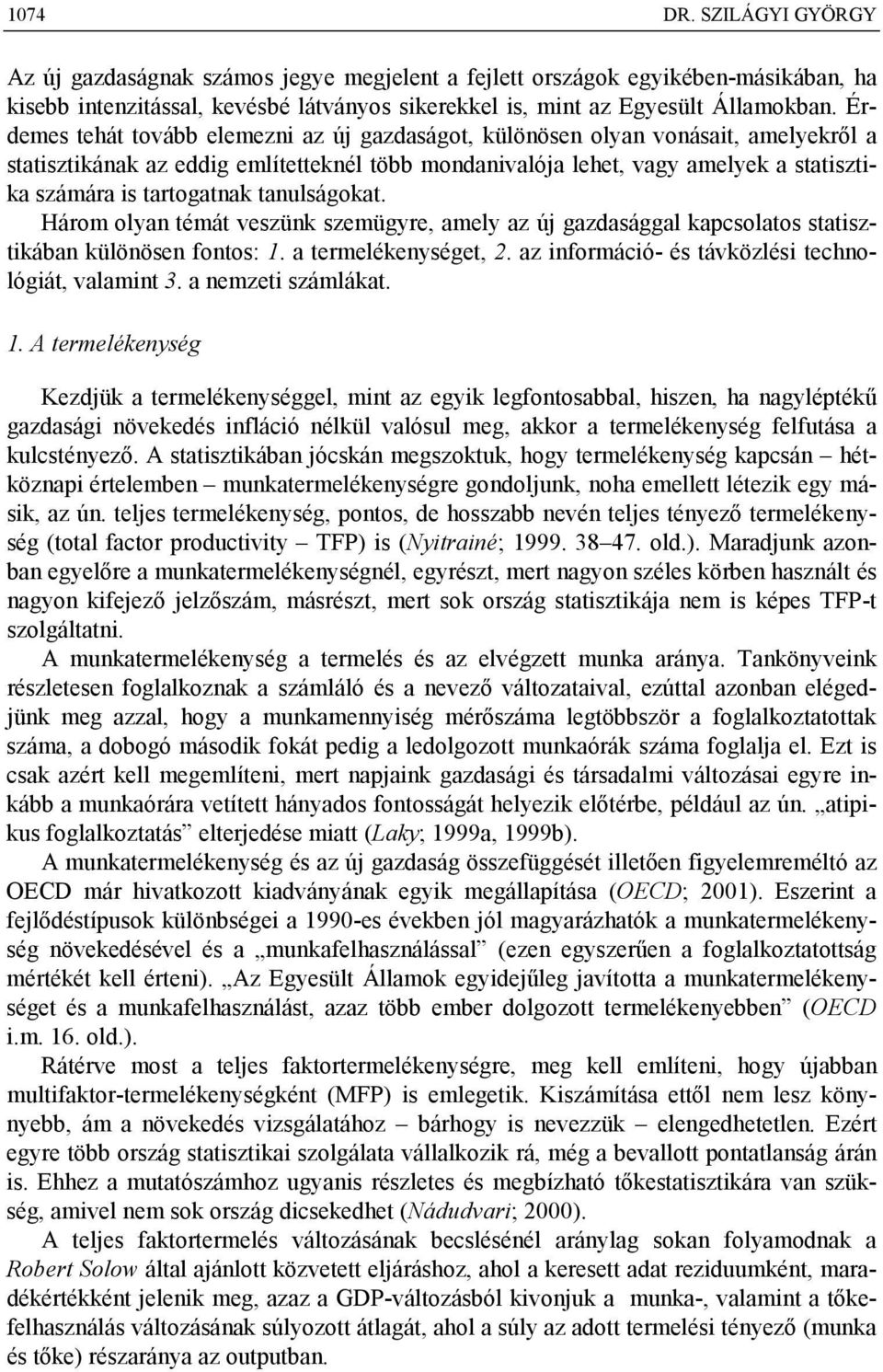 tartogatnak tanulságokat. Három olyan témát veszünk szemügyre, amely az új gazdasággal kapcsolatos statisztikában különösen fontos: 1. a termelékenységet, 2.