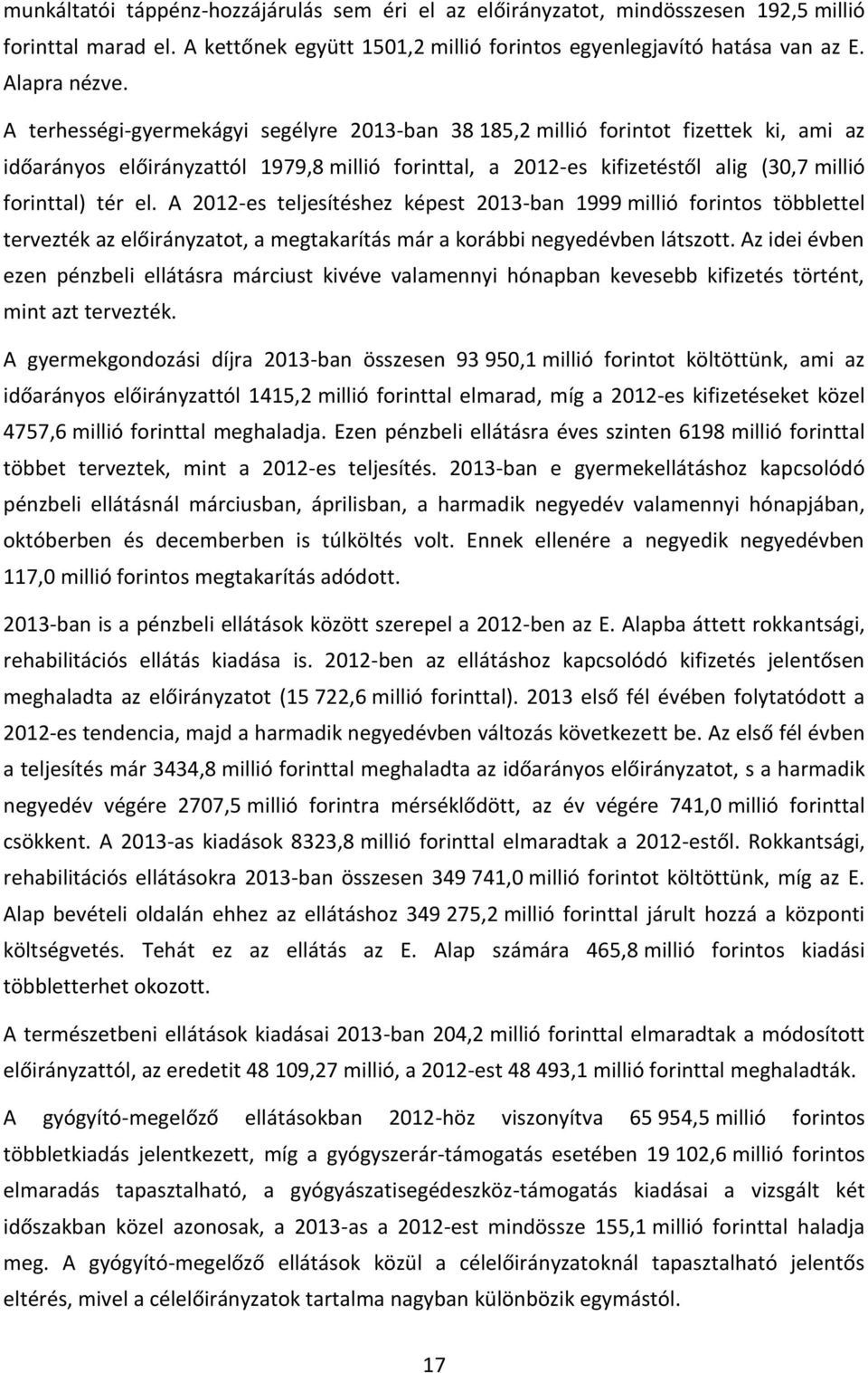 A 2012-es teljesítéshez képest 2013-ban 1999 millió forintos többlettel tervezték az előirányzatot, a megtakarítás már a korábbi negyedévben látszott.