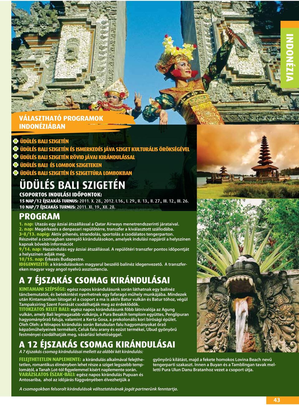 szakás turnus: 2011. XI. 19., XII. 28. Program 1. nap: Utazás egy ázsiai átszállással a Qatar Airways menetrendszerinti járataival. 2. nap: Megérkezés a denpasari repülőtérre, transzfer a kiválasztott szállodába.