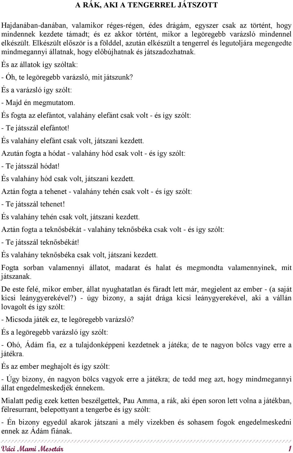 És az állatok így szóltak: - Óh, te legöregebb varázsló, mit játszunk? És a varázsló így szólt: - Majd én megmutatom.