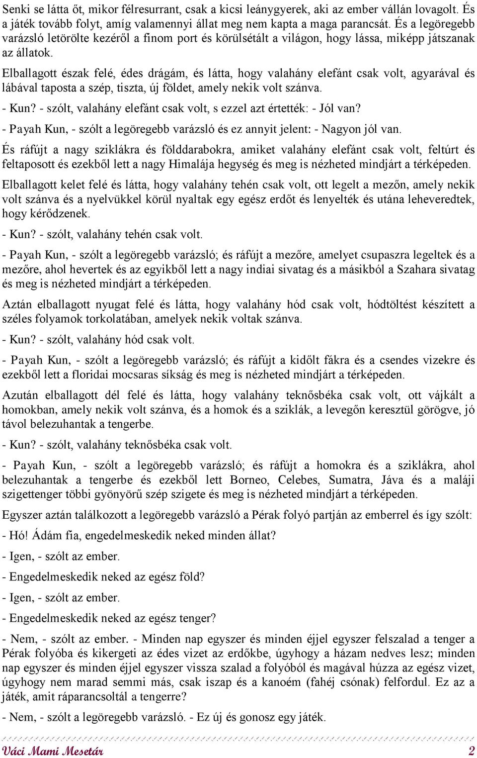 Elballagott észak felé, édes drágám, és látta, hogy valahány elefánt csak volt, agyarával és lábával taposta a szép, tiszta, új földet, amely nekik volt szánva. - Kun?