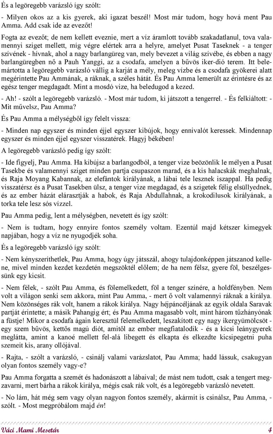 hívnak, ahol a nagy barlangüreg van, mely bevezet a világ szívébe, és ebben a nagy barlangüregben nő a Pauh Yanggi, az a csodafa, amelyen a bűvös iker-dió terem.
