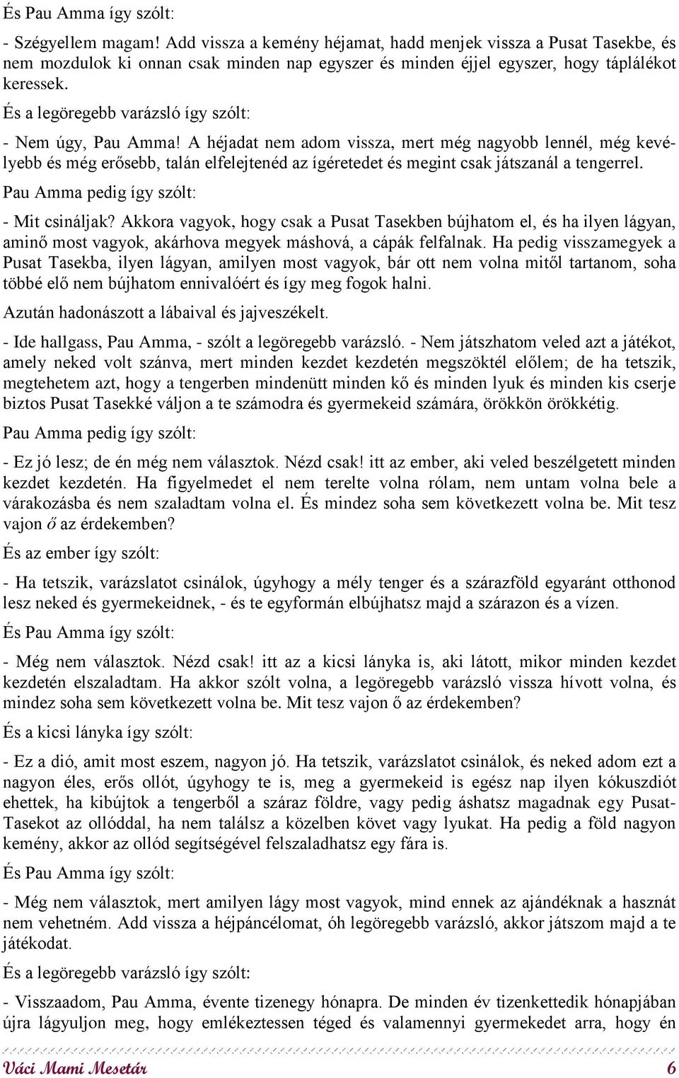 A héjadat nem adom vissza, mert még nagyobb lennél, még kevélyebb és még erősebb, talán elfelejtenéd az ígéretedet és megint csak játszanál a tengerrel. Pau Amma pedig így szólt: - Mit csináljak?