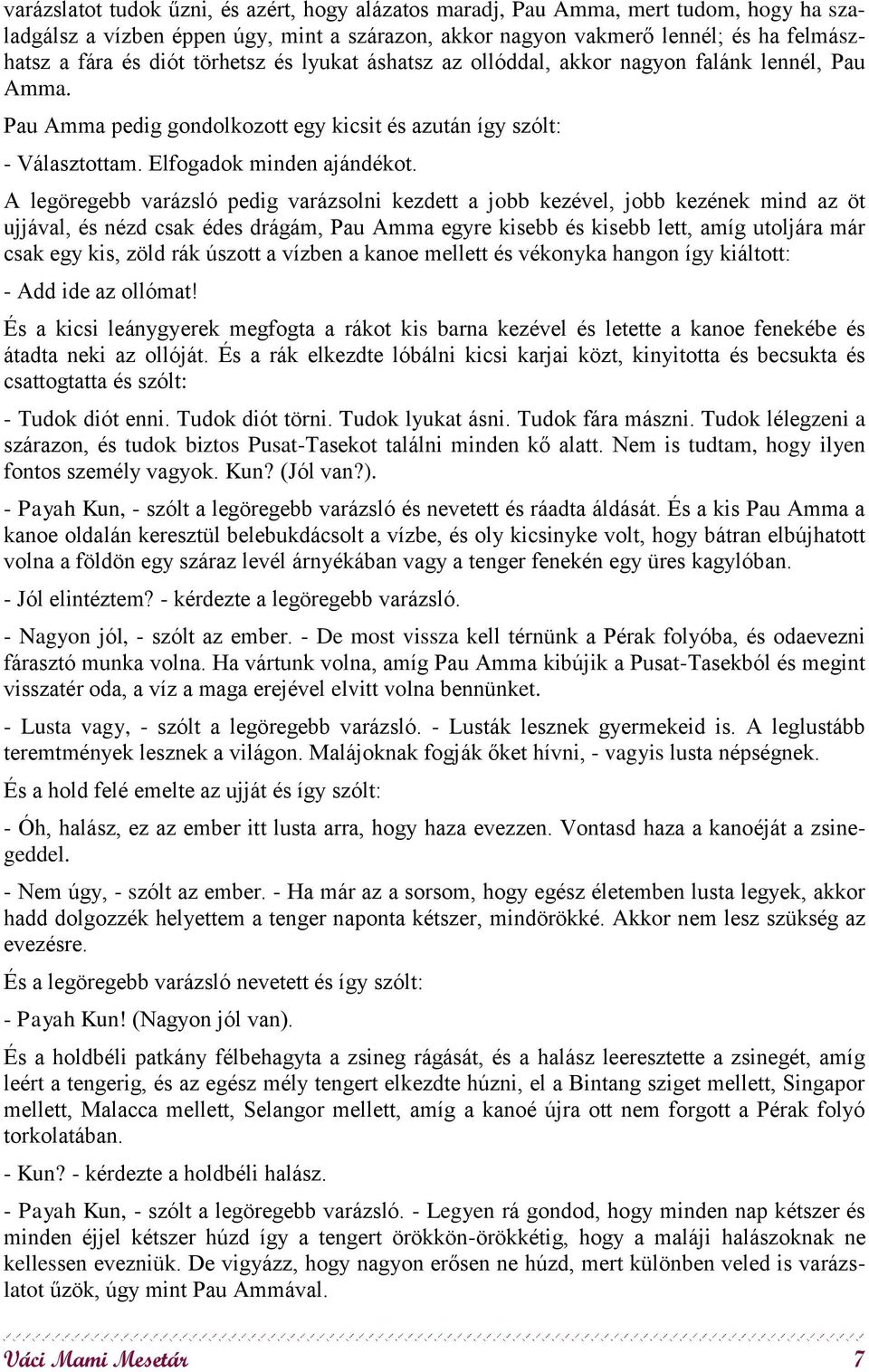 A legöregebb varázsló pedig varázsolni kezdett a jobb kezével, jobb kezének mind az öt ujjával, és nézd csak édes drágám, Pau Amma egyre kisebb és kisebb lett, amíg utoljára már csak egy kis, zöld