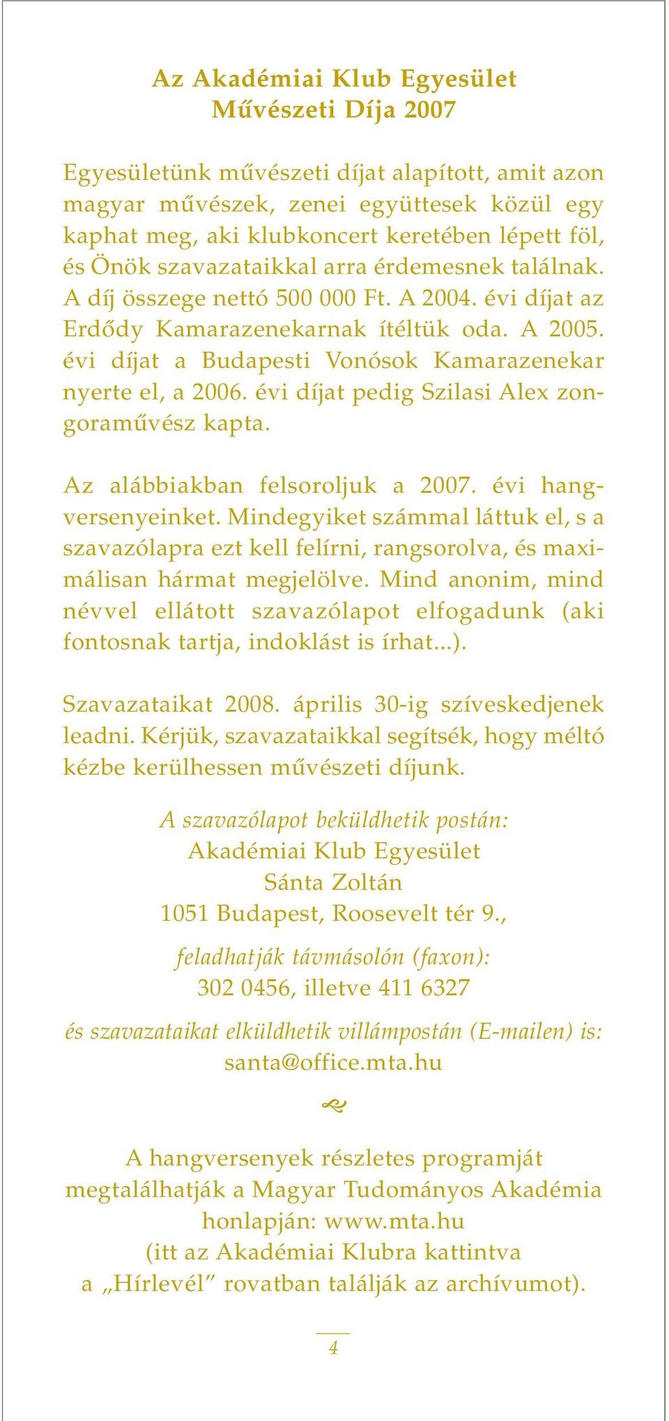 évi díjat a Budapesti Vonósok Kamarazenekar nyerte el, a 2006. évi díjat pedig Szilasi Alex zongoramûvész kapta. Az alábbiakban felsoroljuk a 2007. évi hangversenyeinket.
