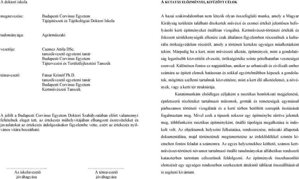 tanszékvezető egyetemi tanár Budapesti Corvinus Egyetem Kertművészeti Tanszék A jelölt a Budapesti Corvinus Egyetem Doktori Szabályzatában előírt valamennyi feltételnek eleget tett, az értekezés