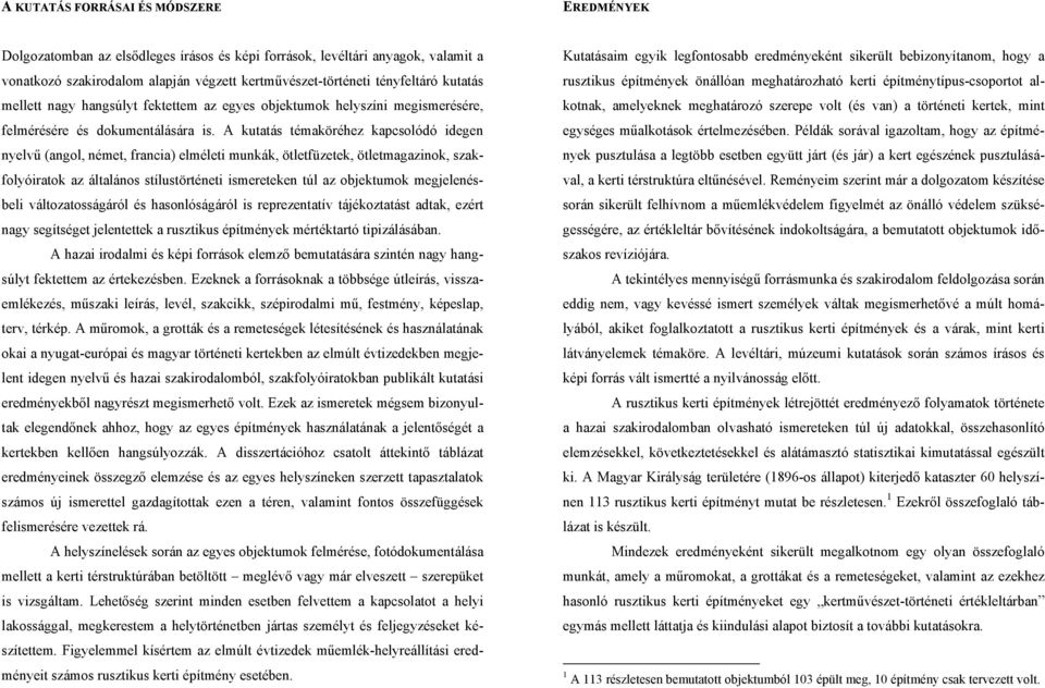 A kutatás témaköréhez kapcsolódó idegen nyelvű (angol, német, francia) elméleti munkák, ötletfüzetek, ötletmagazinok, szakfolyóiratok az általános stílustörténeti ismereteken túl az objektumok