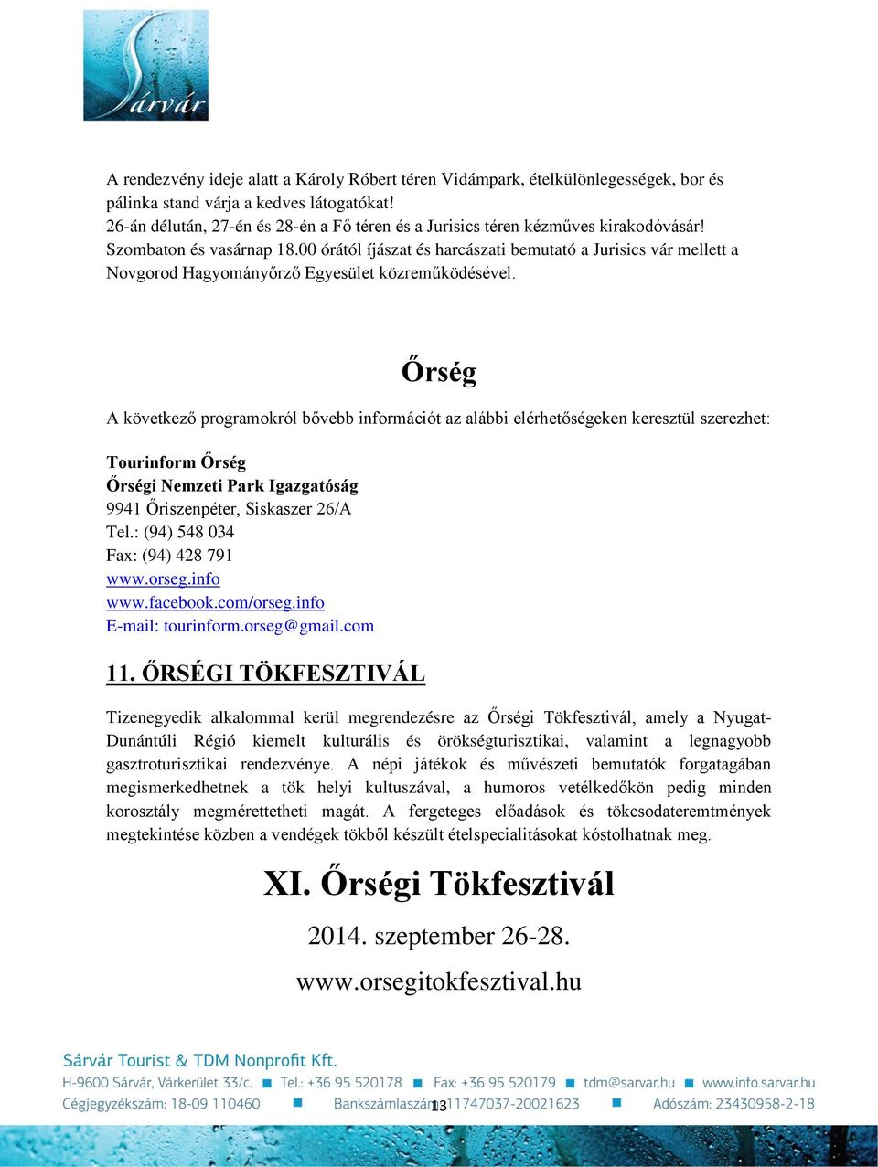 00 órától íjászat és harcászati bemutató a Jurisics vár mellett a Novgorod Hagyományőrző Egyesület közreműködésével.