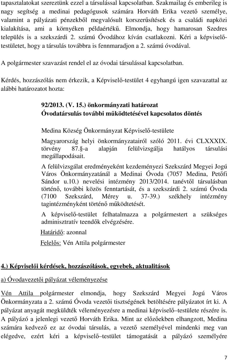 a környéken példaértékű. Elmondja, hogy hamarosan Szedres település is a szekszárdi 2. számú Óvodához kíván csatlakozni. Kéri a képviselőtestületet, hogy a társulás továbbra is fennmaradjon a 2.