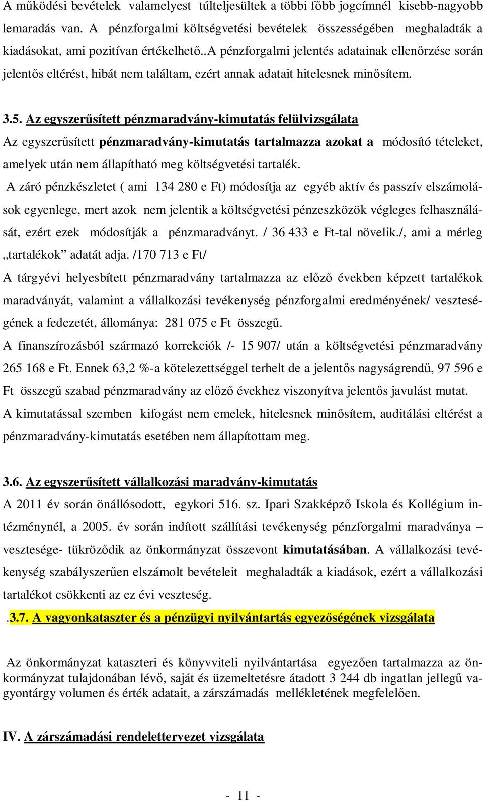 .a pénzforgalmi jelentés adatainak ellenőrzése során jelentős eltérést, hibát nem találtam, ezért annak adatait hitelesnek minősítem. 3.5.