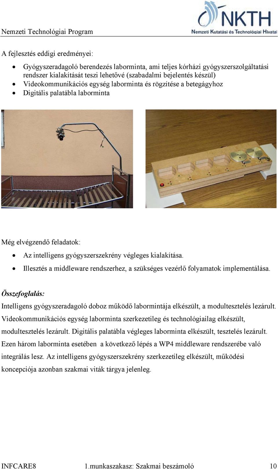 Illesztés a middleware rendszerhez, a szükséges vezérlő folyamatok implementálása. Összefoglalás: Intelligens gyógyszeradagoló doboz működő labormintája elkészült, a modultesztelés lezárult.