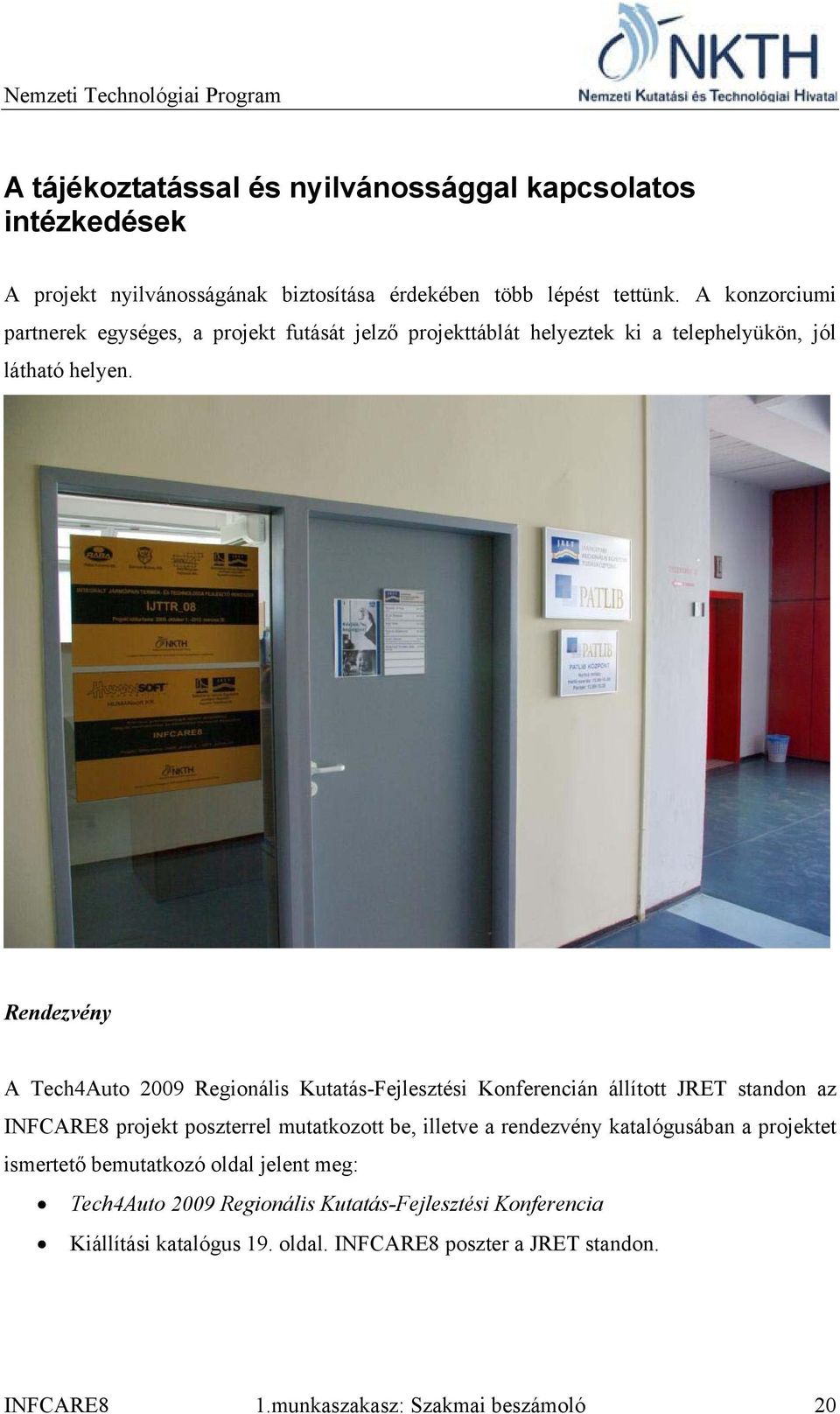 Rendezvény A Tech4Auto 2009 Regionális Kutatás-Fejlesztési Konferencián állított JRET standon az INFCARE8 projekt poszterrel mutatkozott be, illetve a rendezvény