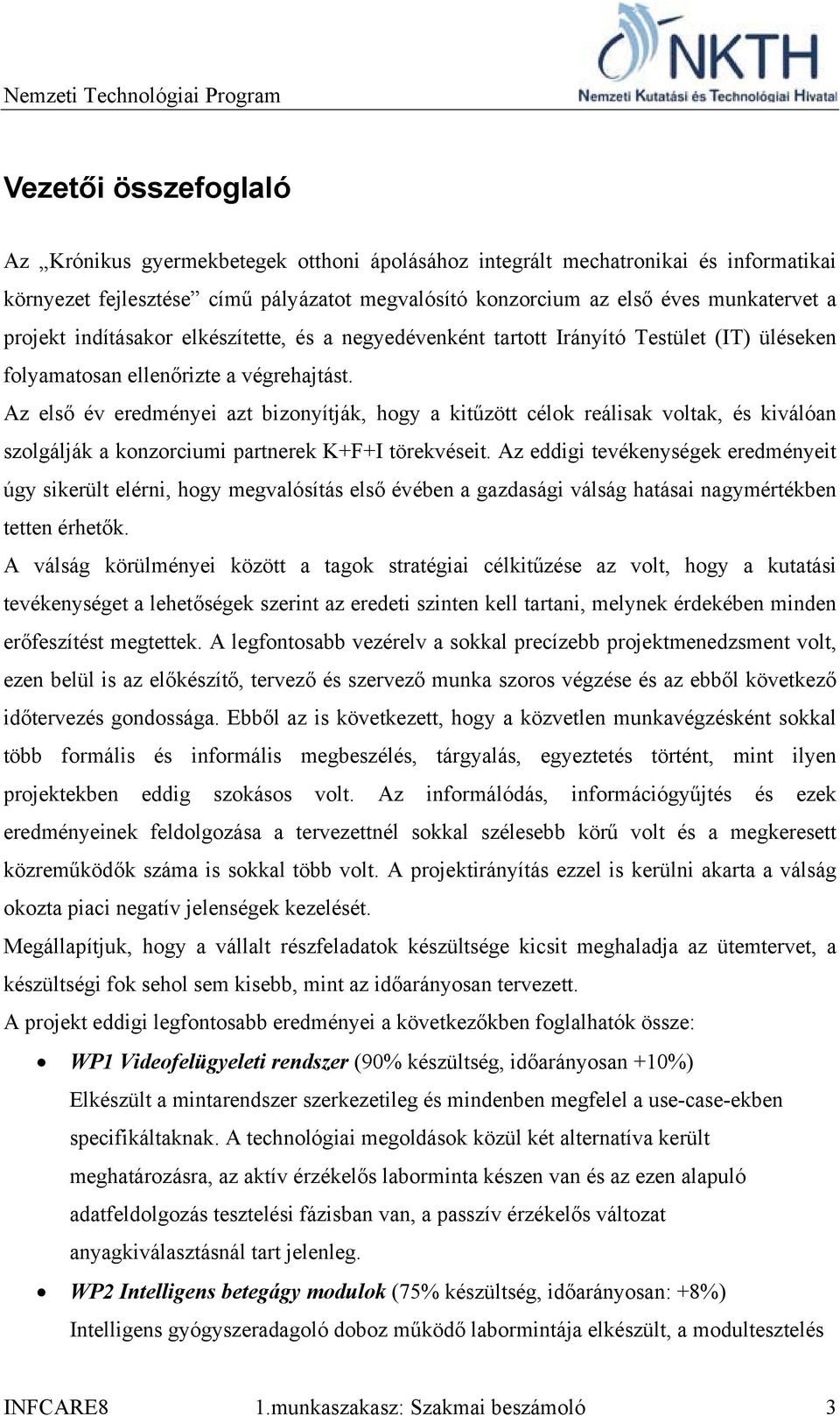 Az első év eredményei azt bizonyítják, hogy a kitűzött célok reálisak voltak, és kiválóan szolgálják a konzorciumi partnerek K+F+I törekvéseit.