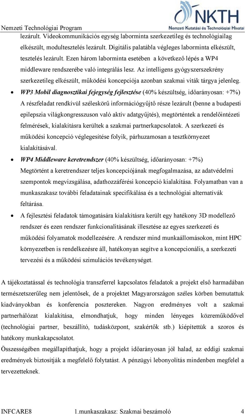 Az intelligens gyógyszerszekrény szerkezetileg elkészült, működési koncepciója azonban szakmai viták tárgya jelenleg.