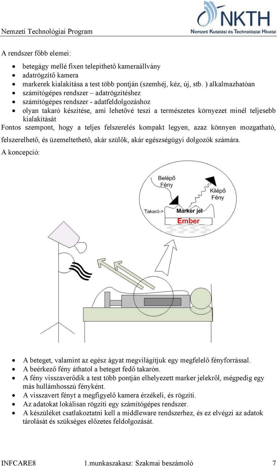 Fontos szempont, hogy a teljes felszerelés kompakt legyen, azaz könnyen mozgatható, felszerelhető, és üzemeltethető, akár szülők, akár egészségügyi dolgozók számára.