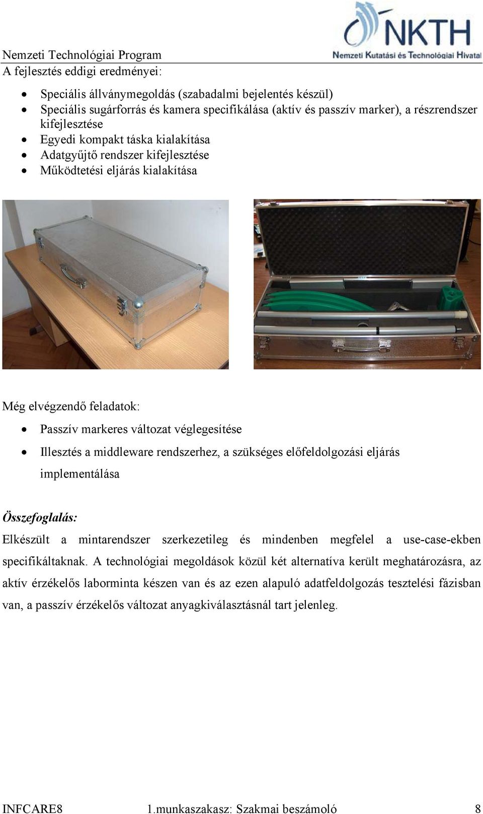 szükséges előfeldolgozási eljárás implementálása Összefoglalás: Elkészült a mintarendszer szerkezetileg és mindenben megfelel a use-case-ekben specifikáltaknak.