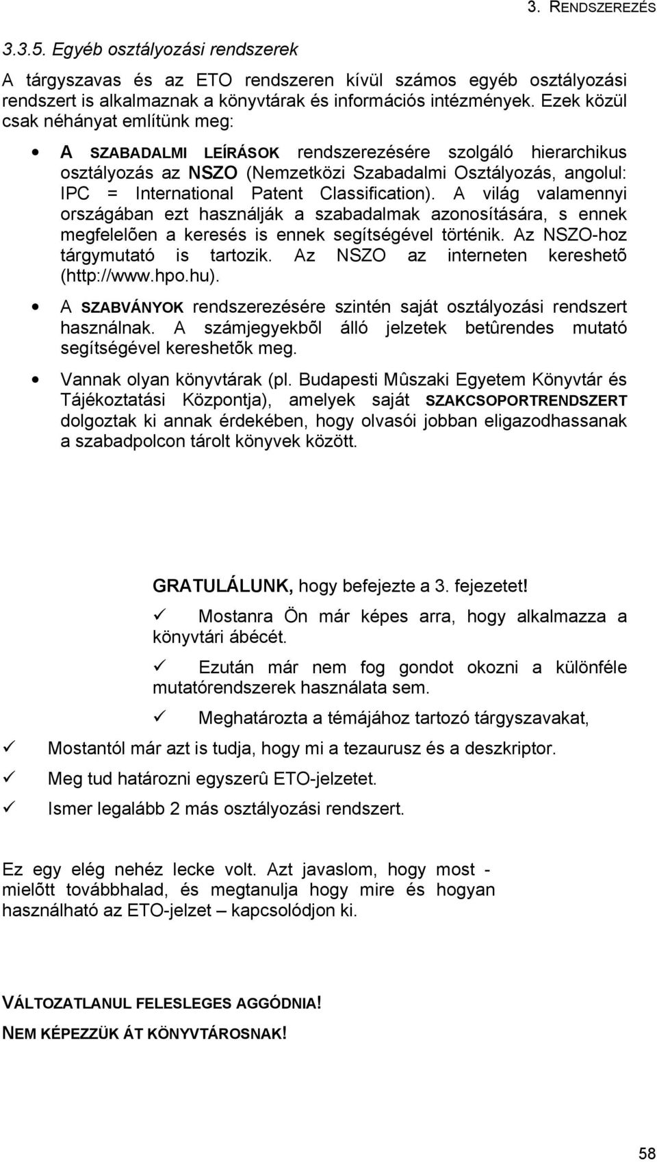 Classification). A világ valamennyi országában ezt használják a szabadalmak azonosítására, s ennek megfelelõen a keresés is ennek segítségével történik. Az NSZO-hoz tárgymutató is tartozik.