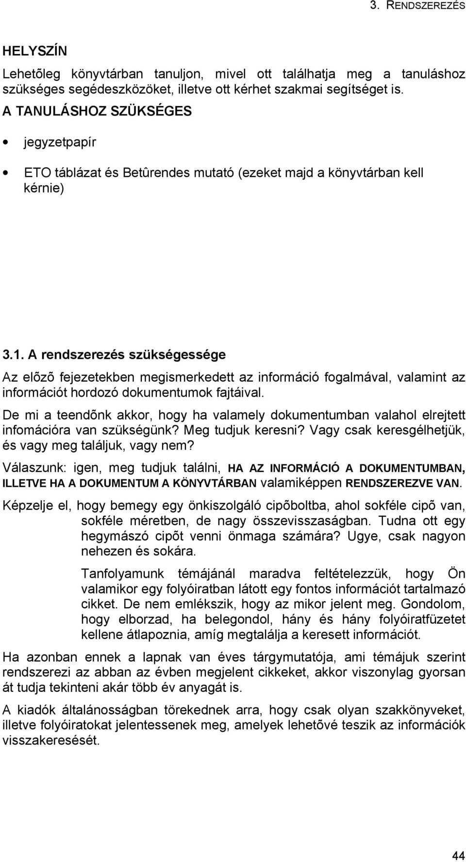 A rendszerezés szükségessége Az elõzõ fejezetekben megismerkedett az információ fogalmával, valamint az információt hordozó dokumentumok fajtáival.