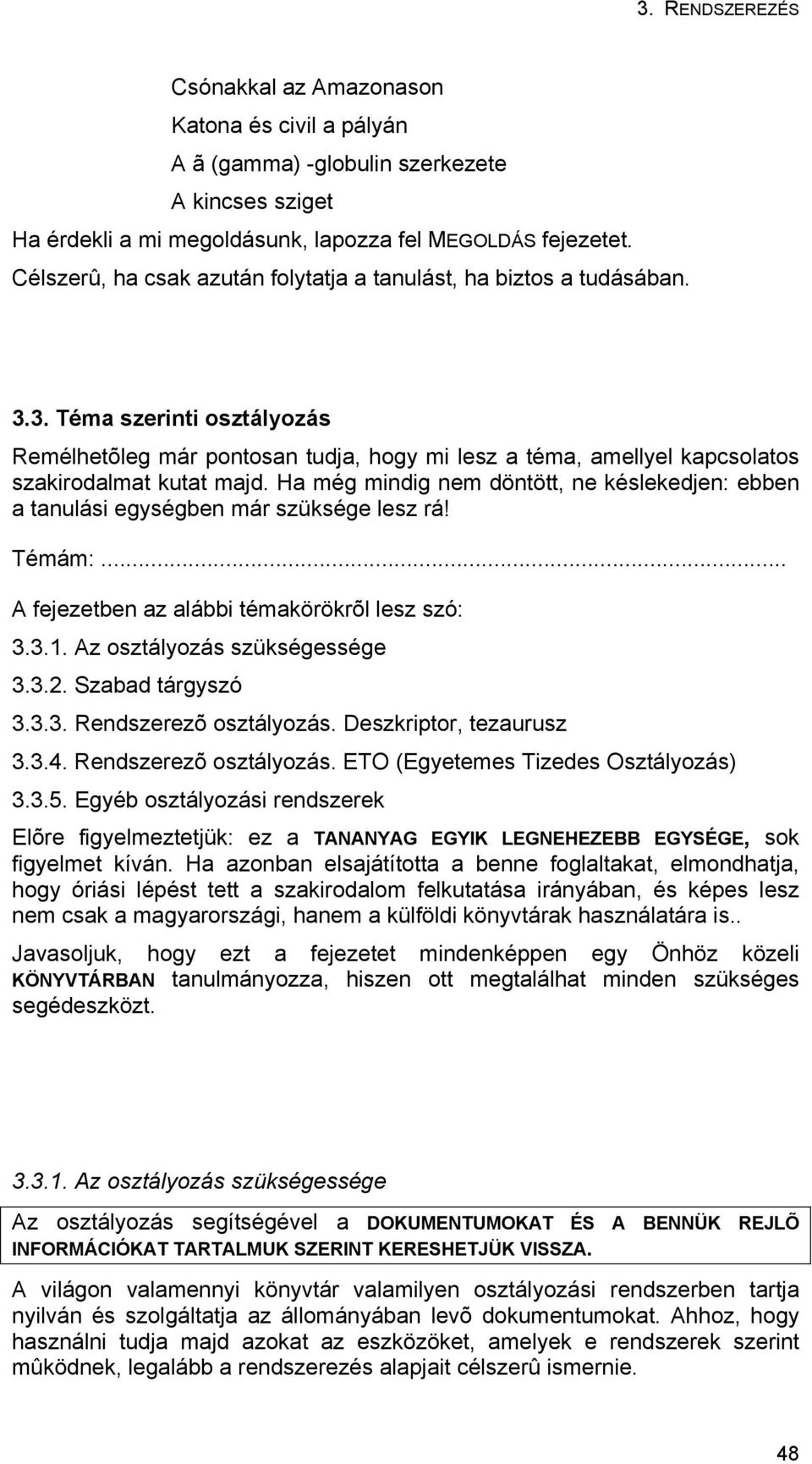 Ha még mindig nem döntött, ne késlekedjen: ebben a tanulási egységben már szüksége lesz rá! Témám:... A fejezetben az alábbi témakörökrõl lesz szó: 3.3.1. Az osztályozás szükségessége 3.3.2.