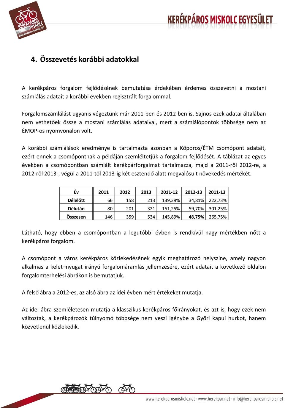 Sajnos ezek adatai általában nem vethetőek össze a mostani számlálás adataival, mert a számlálópontok többsége nem az ÉMOP-os nyomvonalon volt.