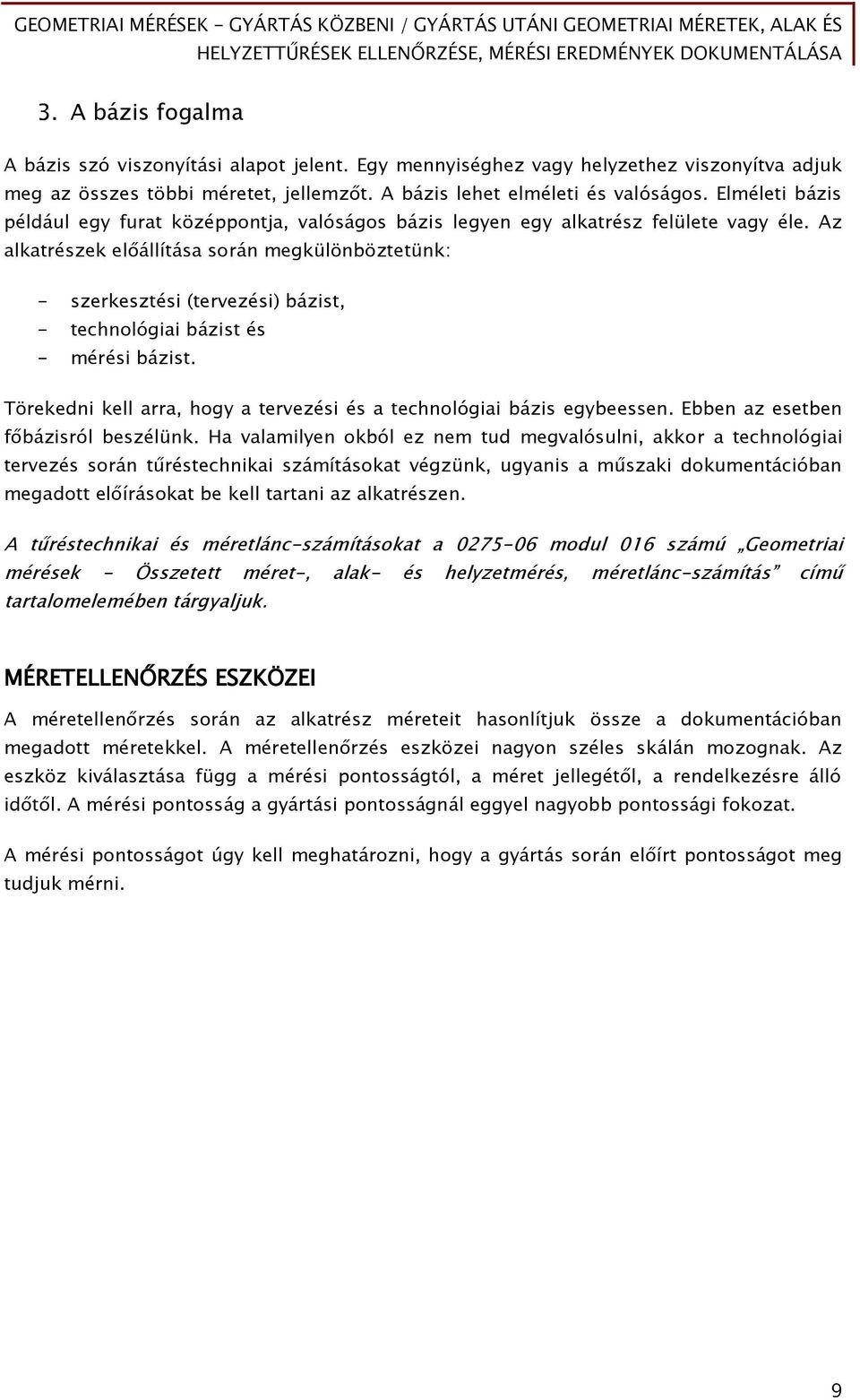 Az alkatrészek előállítása során megkülönböztetünk: - szerkesztési (tervezési) bázist, - technológiai bázist és - mérési bázist.
