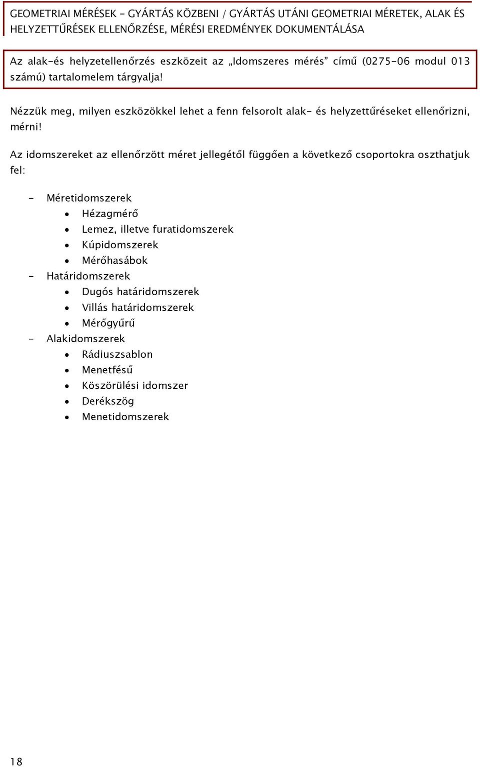 Az idomszereket az ellenőrzött méret jellegétől függően a következő csoportokra oszthatjuk fel: - Méretidomszerek Hézagmérő Lemez, illetve