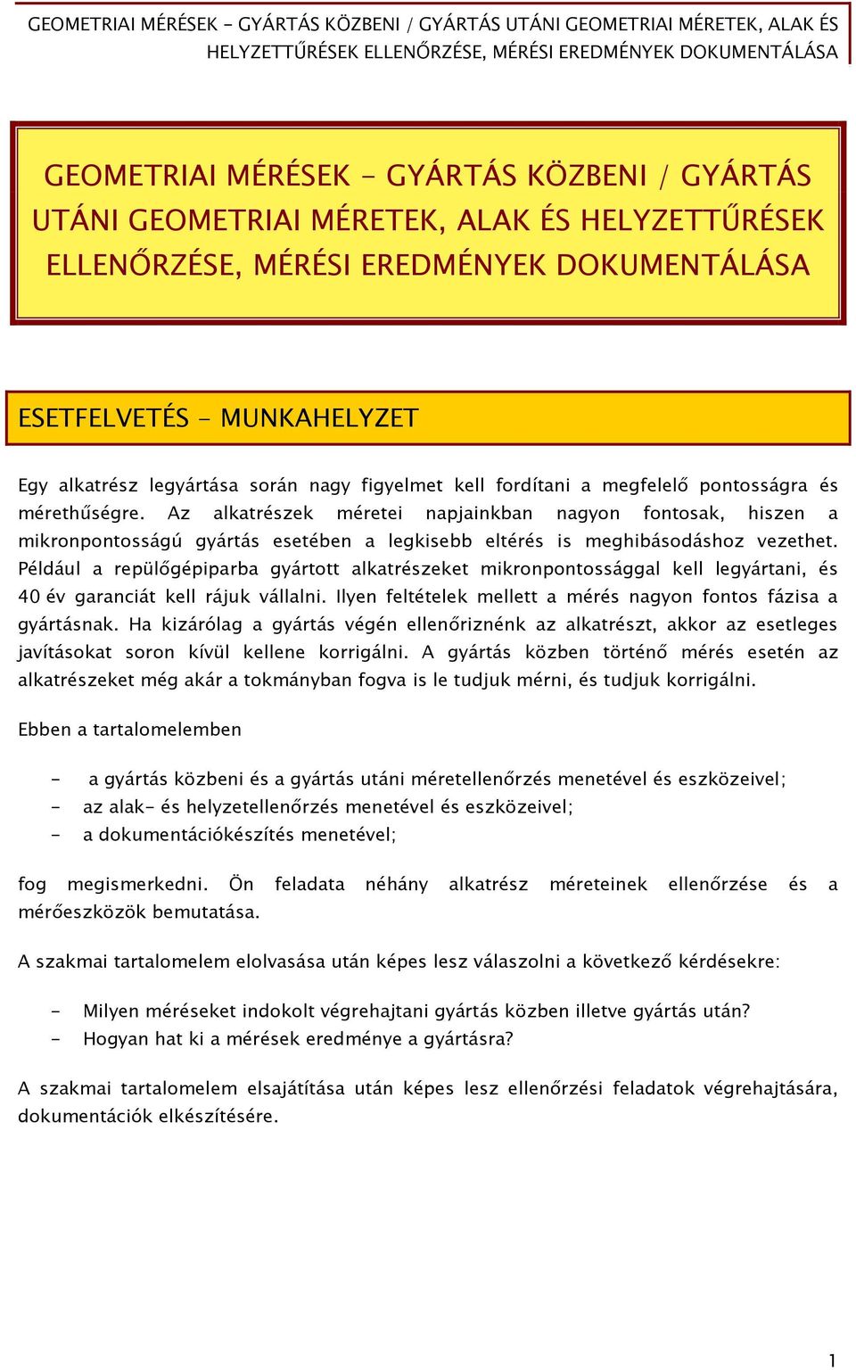 Az alkatrészek méretei napjainkban nagyon fontosak, hiszen a mikronpontosságú gyártás esetében a legkisebb eltérés is meghibásodáshoz vezethet.