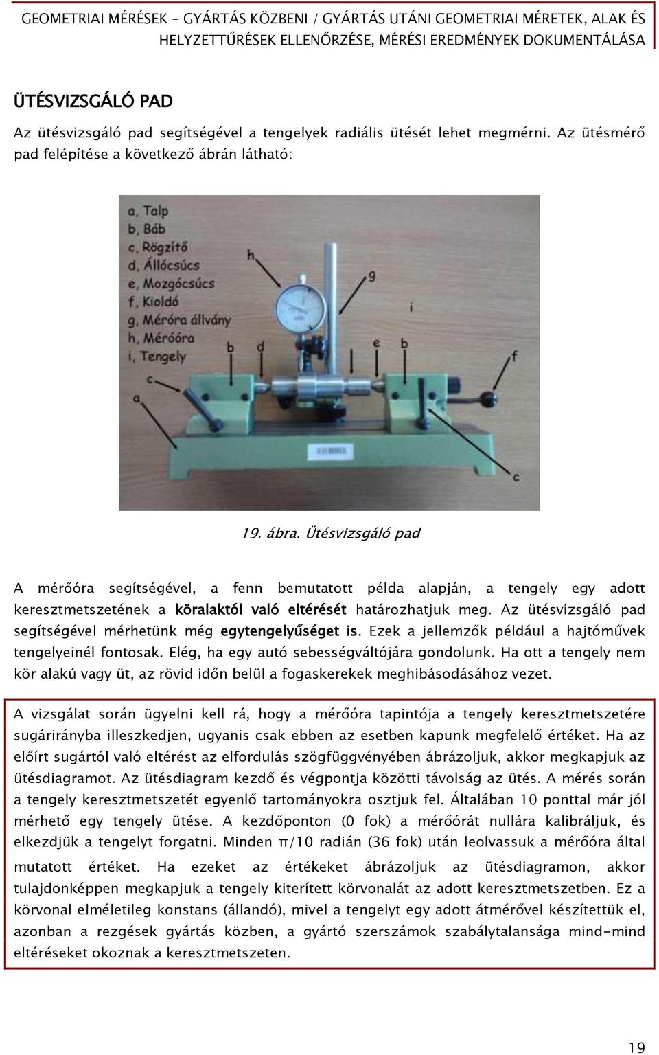 Az ütésvizsgáló pad segítségével mérhetünk még egytengelyűséget is. Ezek a jellemzők például a hajtóművek tengelyeinél fontosak. Elég, ha egy autó sebességváltójára gondolunk.