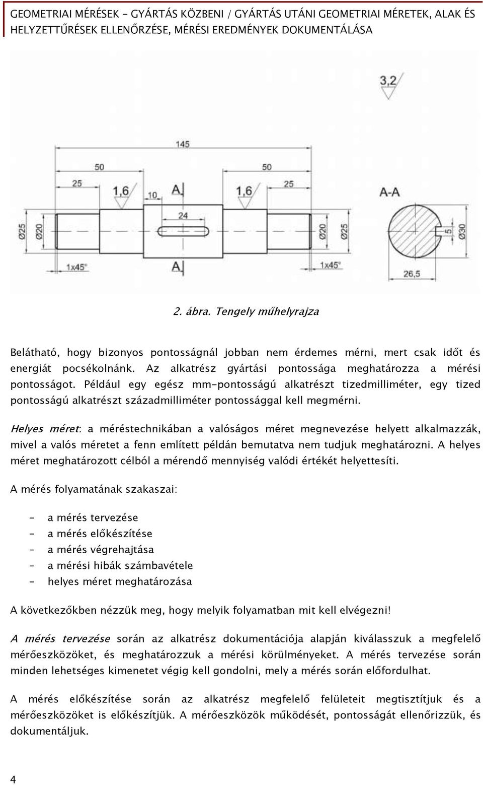 Például egy egész mm-pontosságú alkatrészt tizedmilliméter, egy tized pontosságú alkatrészt századmilliméter pontossággal kell megmérni.