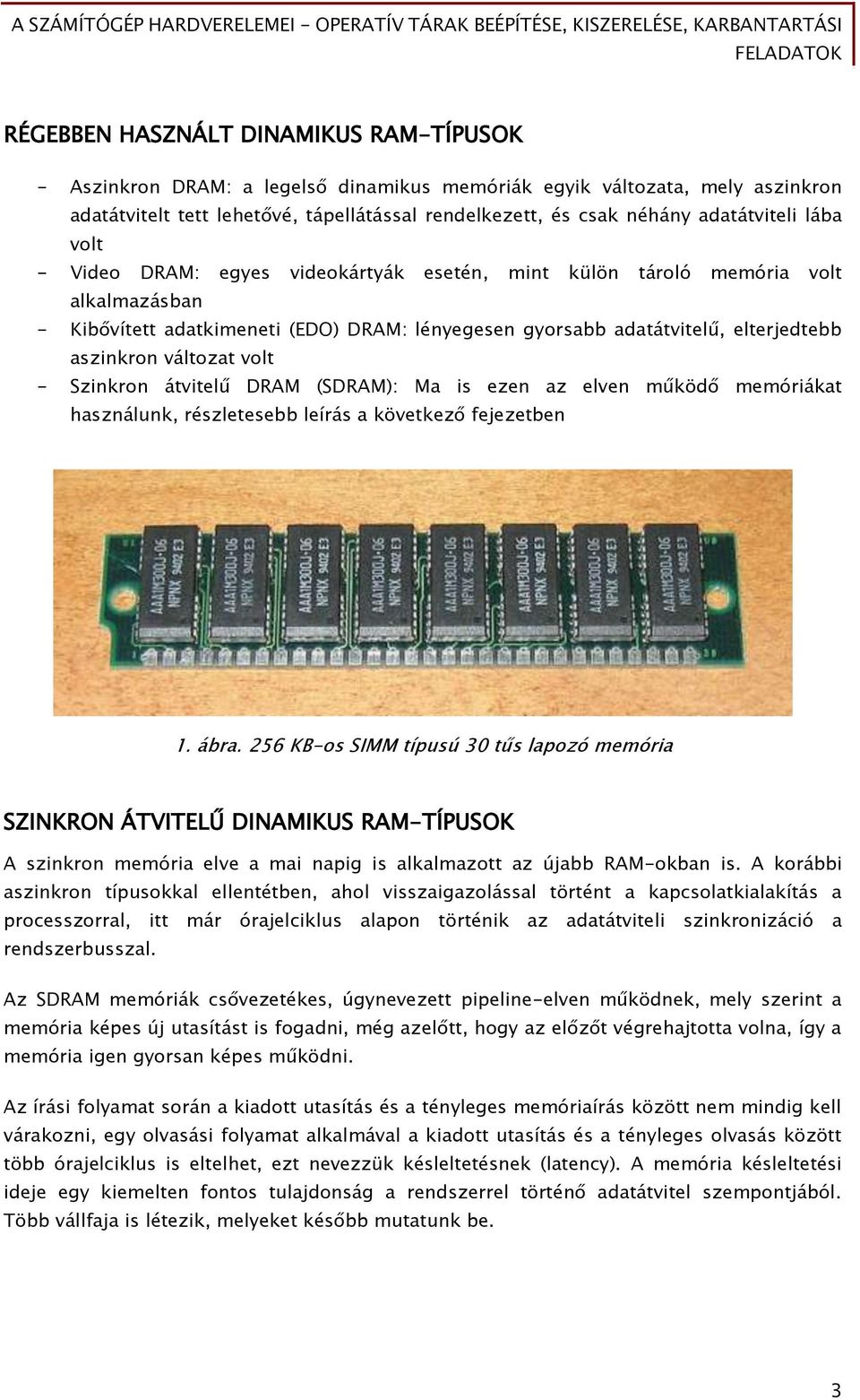 aszinkron változat volt - Szinkron átvitelű DRAM (SDRAM): Ma is ezen az elven működő memóriákat használunk, részletesebb leírás a következő fejezetben 1. ábra.