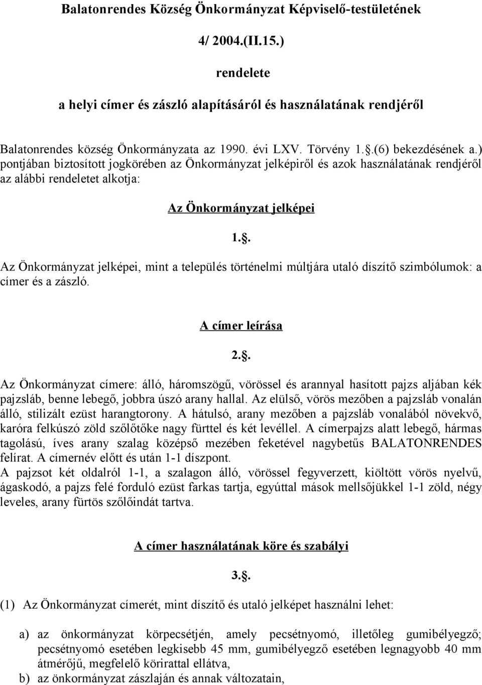 . Az Önkormányzat jelképei, mint a település történelmi múltjára utaló díszítő szimbólumok: a címer és a zászló. A címer leírása 2.