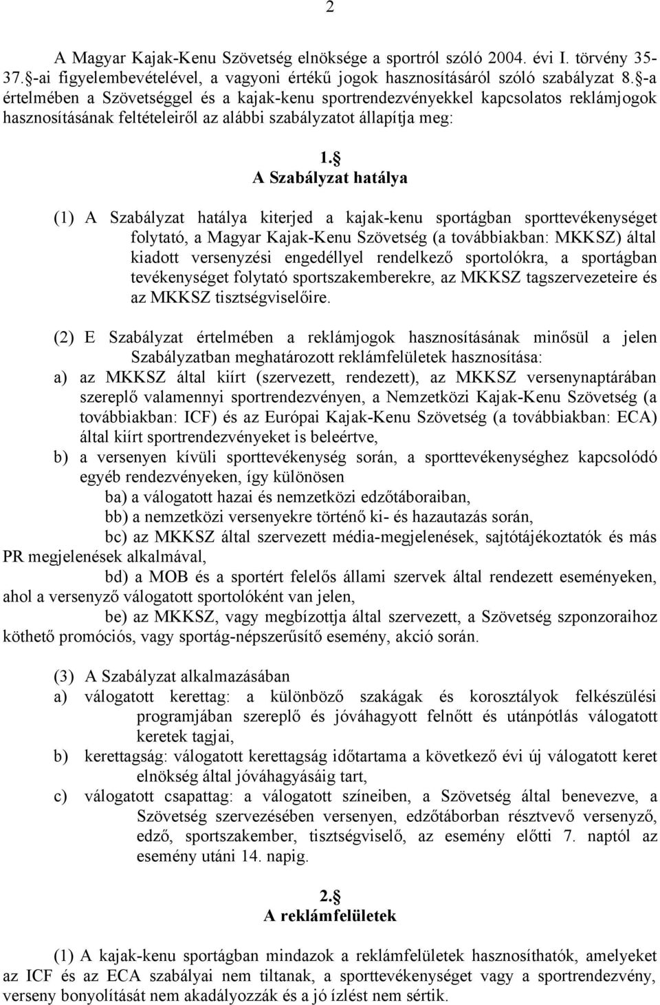 A Szabályzat hatálya (1) A Szabályzat hatálya kiterjed a kajak-kenu sportágban sporttevékenységet folytató, a Magyar Kajak-Kenu Szövetség (a továbbiakban: MKKSZ) által kiadott versenyzési engedéllyel