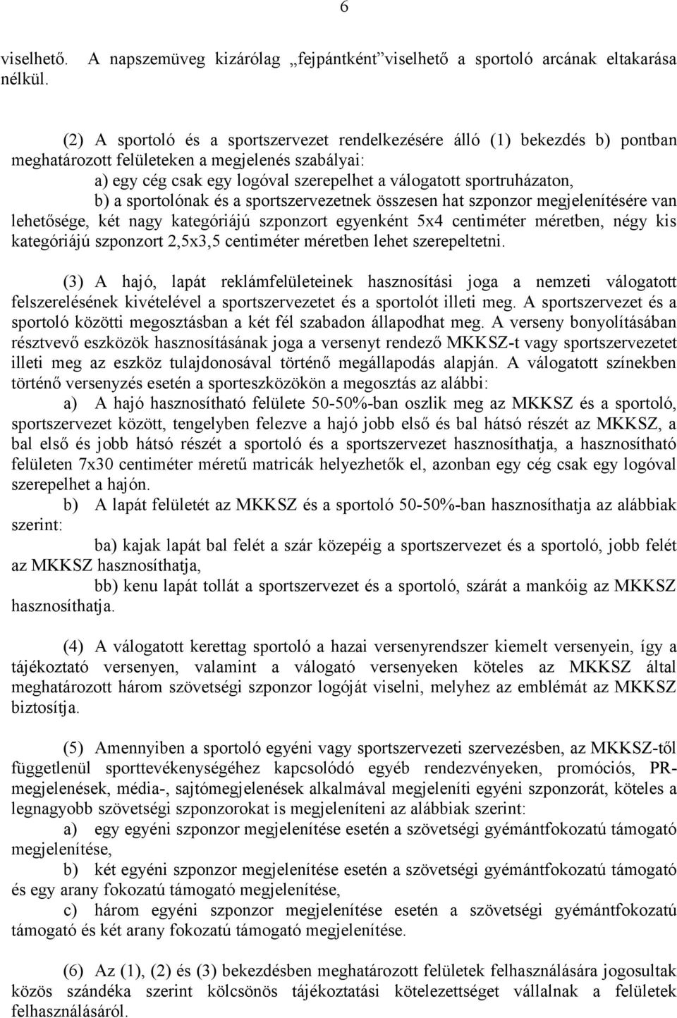 b) a sportolónak és a sportszervezetnek összesen hat szponzor megjelenítésére van lehetősége, két nagy kategóriájú szponzort egyenként 5x4 centiméter méretben, négy kis kategóriájú szponzort 2,5x3,5