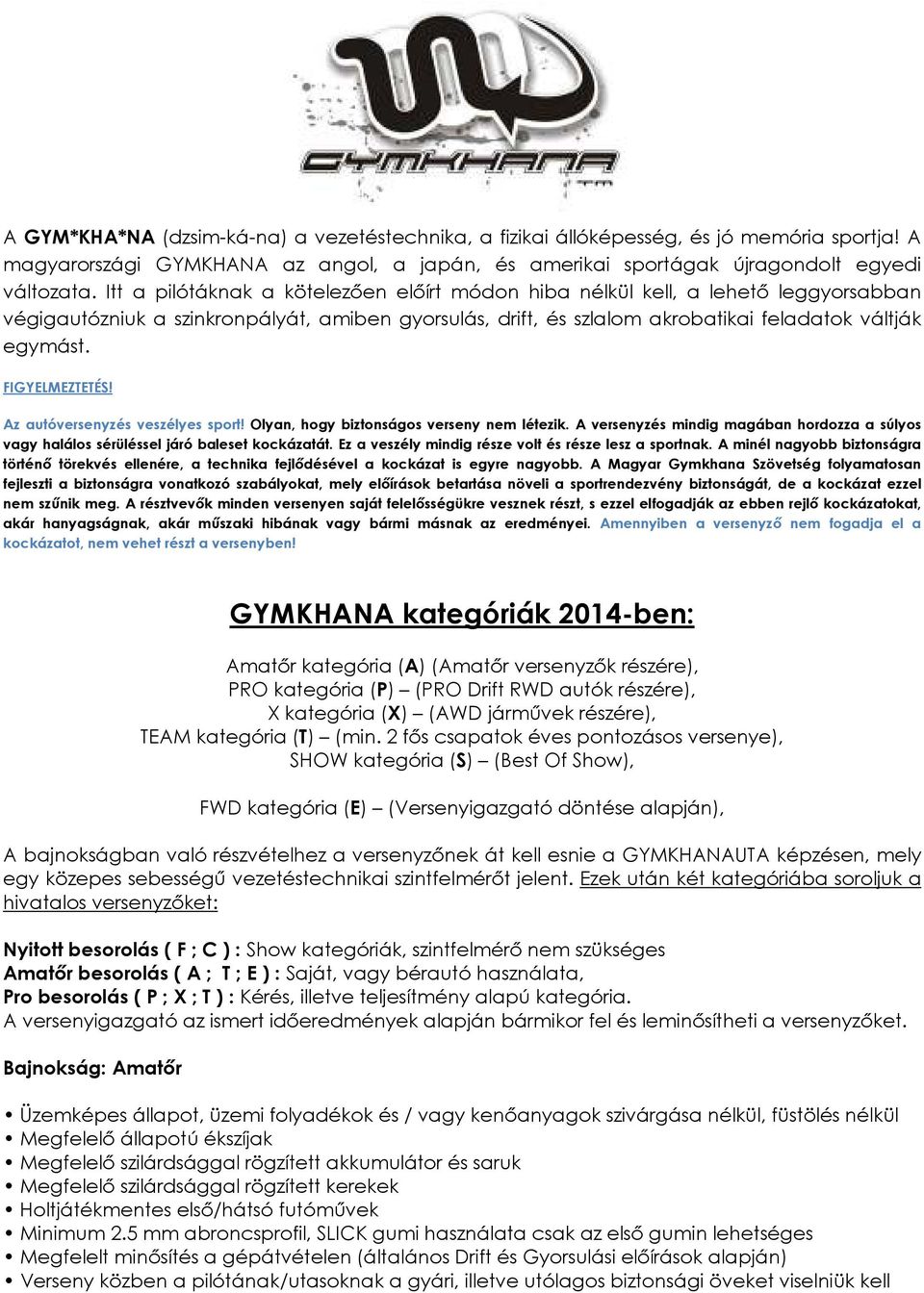 FIGYELMEZTETÉS! Az autóversenyzés veszélyes sport! Olyan, hogy biztonságos verseny nem létezik. A versenyzés mindig magában hordozza a súlyos vagy halálos sérüléssel járó baleset kockázatát.
